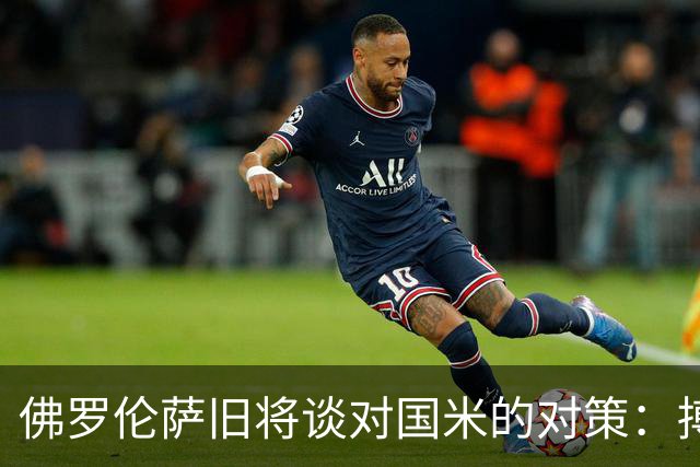 佛罗伦萨旧将谈对国米的对策：搏一把，心态放轻松